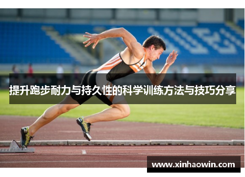 提升跑步耐力与持久性的科学训练方法与技巧分享